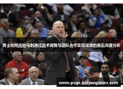 勇士如何战胜马刺通过战术调整与团队合作实现逆袭的赛后深度分析