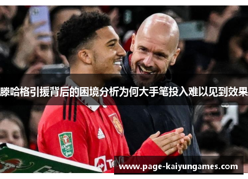 滕哈格引援背后的困境分析为何大手笔投入难以见到效果