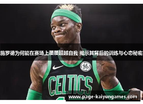 施罗德为何能在赛场上屡屡超越自我 揭示其背后的训练与心态秘密