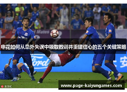 申花如何从意外失误中吸取教训并重建信心的五个关键策略