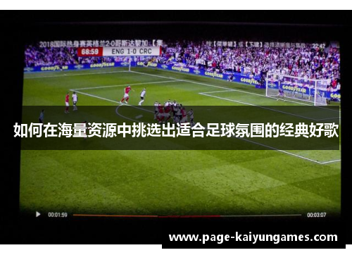 如何在海量资源中挑选出适合足球氛围的经典好歌