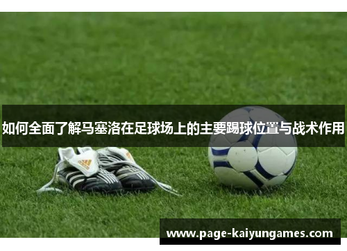 如何全面了解马塞洛在足球场上的主要踢球位置与战术作用