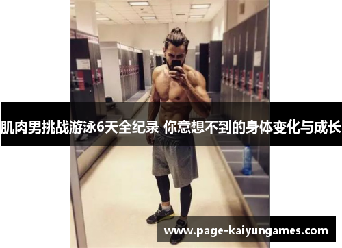 肌肉男挑战游泳6天全纪录 你意想不到的身体变化与成长