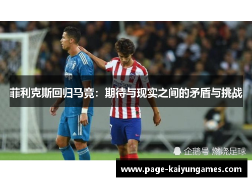 菲利克斯回归马竞:期待与现实之间的矛盾与挑战 菲利克斯回归马竞:期待与现实之间的矛盾与挑战