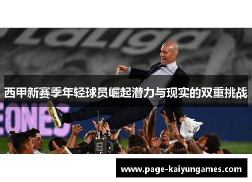西甲新赛季年轻球员崛起潜力与现实的双重挑战 西甲新赛季年轻球员崛起潜力与现实的双重挑战