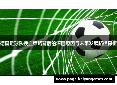 德国足球队换血策略背后的深层原因与未来发展路径探析