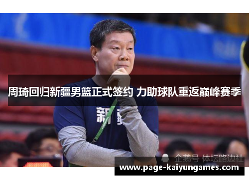 周琦回归新疆男篮正式签约 力助球队重返巅峰赛季