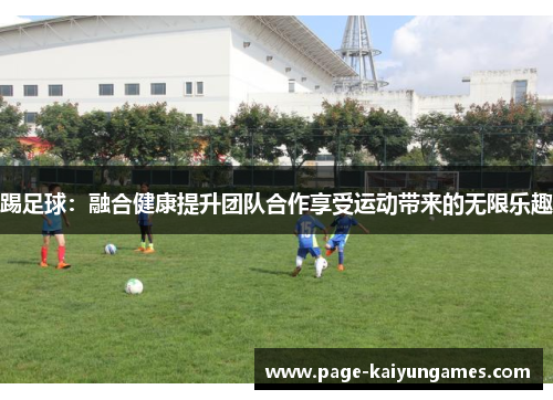 踢足球：融合健康提升团队合作享受运动带来的无限乐趣