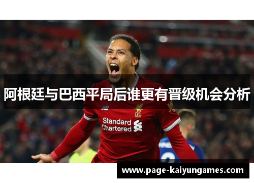 阿根廷与巴西平局后谁更有晋级机会分析