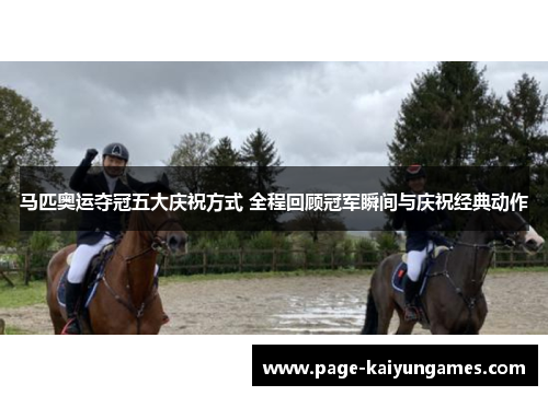 马匹奥运夺冠五大庆祝方式 全程回顾冠军瞬间与庆祝经典动作